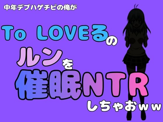 中年デブハゲチビの俺が『To LOVEる』のルンを催●NTRしちゃおww アイキャッチ画像 【無料Rエロ漫画シェフ】